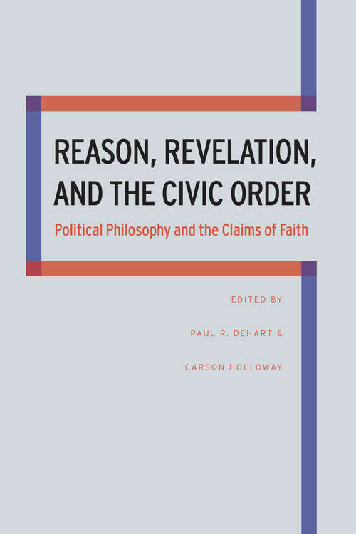 Book cover of Reason, Revelation, and the Civic Order: Political Philosophy and the Claims of Faith