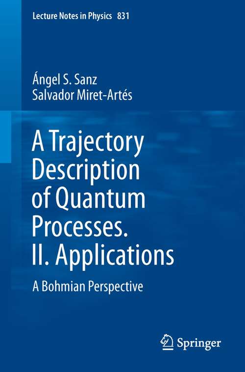 Book cover of A Trajectory Description of Quantum Processes. II. Applications: A Bohmian Perspective (2014) (Lecture Notes in Physics #831)