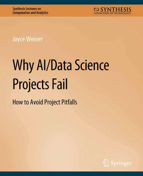 Book cover of Why AI/Data Science Projects Fail: How to Avoid Project Pitfalls (Synthesis Lectures on Computation and Analytics)