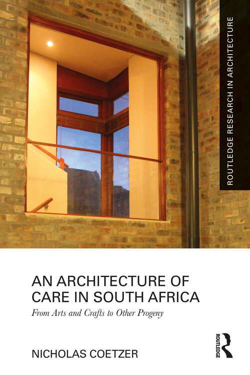 Book cover of An Architecture of Care in South Africa: From Arts and Crafts to Other Progeny (Routledge Research in Architecture)
