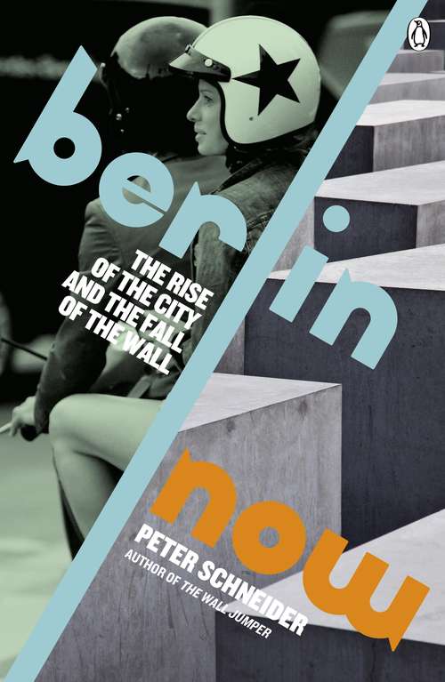 Book cover of Berlin Now: The Rise of the City and the Fall of the Wall