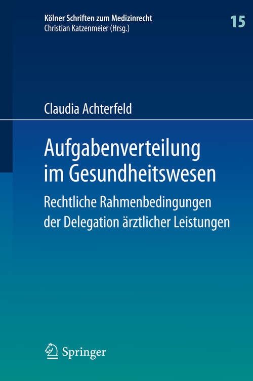 Book cover of Aufgabenverteilung im Gesundheitswesen: Rechtliche Rahmenbedingungen der Delegation ärztlicher Leistungen (2014) (Kölner Schriften zum Medizinrecht #15)