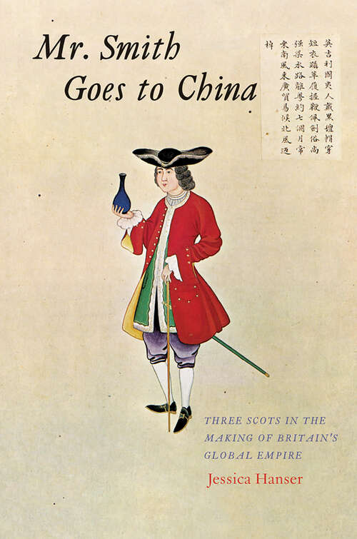 Book cover of Mr. Smith Goes to China: Three Scots in the Making of Britain’s Global Empire