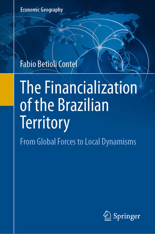 Book cover of The Financialization of the Brazilian Territory: From Global Forces to Local Dynamisms (1st ed. 2020) (Economic Geography)