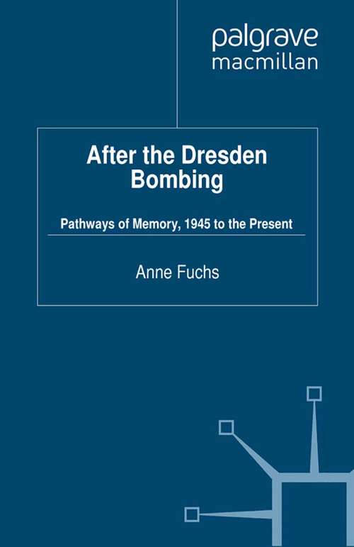 Book cover of After the Dresden Bombing: Pathways of Memory, 1945 to the Present (2012) (Palgrave Macmillan Memory Studies)