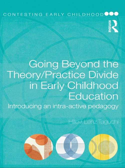 Book cover of Going Beyond the Theory/Practice Divide in Early Childhood Education: Introducing an Intra-Active Pedagogy (Contesting Early Childhood)