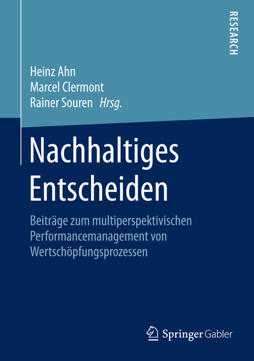 Book cover of Nachhaltiges Entscheiden: Beiträge zum multiperspektivischen Performancemanagement von Wertschöpfungsprozessen (1. Aufl. 2016)