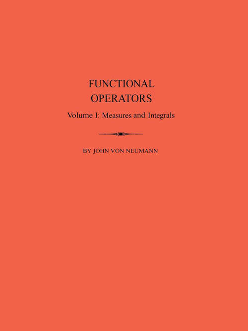 Book cover of Functional Operators (AM-21), Volume 1: Measures and Integrals. (AM-21)