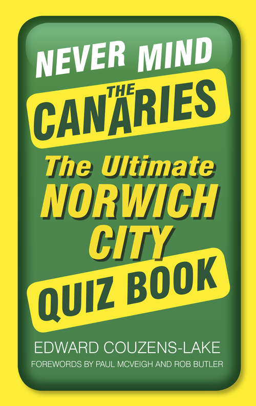 Book cover of Never Mind the Canaries: The Ultimate Norwich City Quiz Book