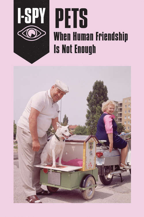 Book cover of I-SPY PETS: When Human Friendship Is Not Enough (ePub edition) (I-SPY for Grown-ups)