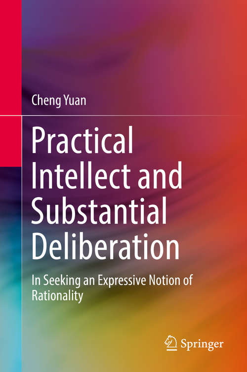 Book cover of Practical Intellect and Substantial Deliberation: In Seeking an Expressive Notion of Rationality (1st ed. 2018)