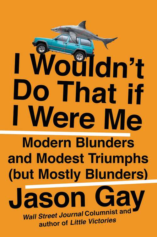 Book cover of I Wouldn't Do That If I Were Me: Modern Blunders and Modest Triumphs (but Mostly Blunders)