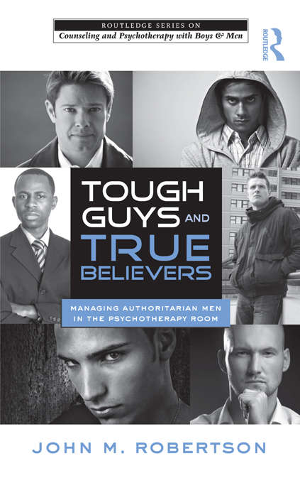 Book cover of Tough Guys and True Believers: Managing Authoritarian Men in the Psychotherapy Room (The Routledge Series on Counseling and Psychotherapy with Boys and Men)