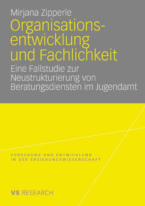 Book cover of Organisationsentwicklung und Fachlichkeit: Eine Fallstudie zur Neustrukturierung von Beratungsdiensten im Jugendamt (2008) (Forschung und Entwicklung in der Erziehungswissenschaft)