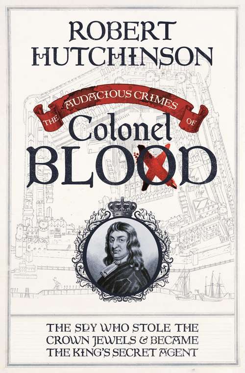 Book cover of The Audacious Crimes of Colonel Blood: The Spy Who Stole the Crown Jewels and Became the King’s Secret Agent