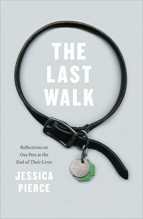 Book cover of The Last Walk: Reflections on Our Pets at the End of Their Lives
