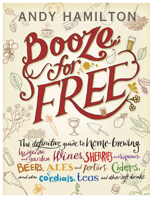 Book cover of Booze for Free: The Definitive Guide To Making Beer, Wines, Cocktail Bases, Ciders, And Other Drinks At Home