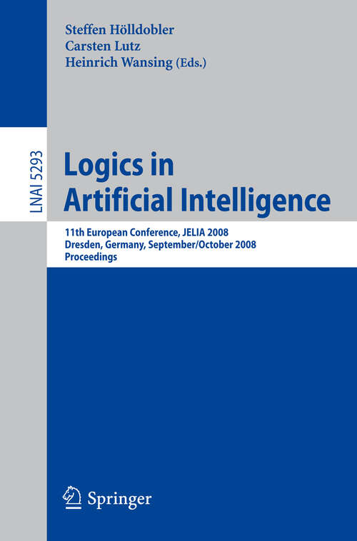 Book cover of Logics in Artificial Intelligence: 11th European Conference, JELIA 2008, Dresden, Germany, September 28-October 1, 2008. Proceedings (2008) (Lecture Notes in Computer Science #5293)