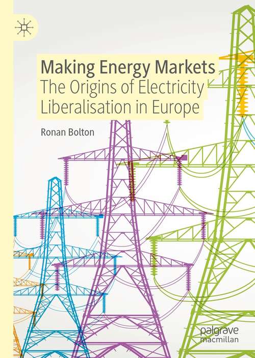 Book cover of Making Energy Markets: The Origins of Electricity Liberalisation in Europe (1st ed. 2021)