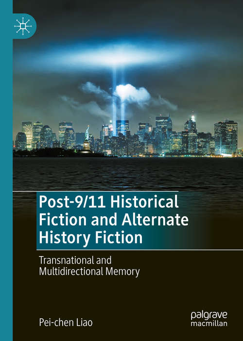 Book cover of Post-9/11 Historical Fiction and Alternate History Fiction: Transnational and Multidirectional Memory (1st ed. 2020)