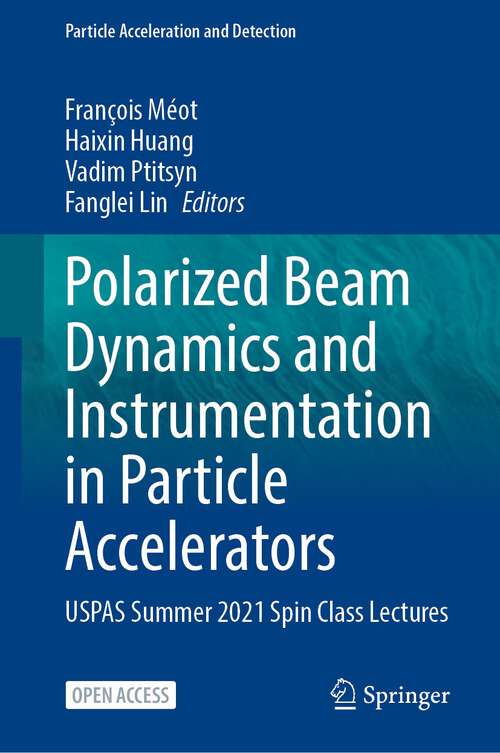 Book cover of Polarized Beam Dynamics and Instrumentation in Particle Accelerators: USPAS Summer 2021 Spin Class Lectures (1st ed. 2023) (Particle Acceleration and Detection)