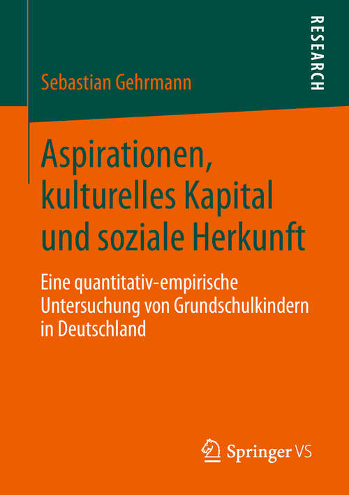 Book cover of Aspirationen, kulturelles Kapital und soziale Herkunft: Eine quantitativ-empirische Untersuchung von Grundschulkindern in Deutschland (1. Aufl. 2019)