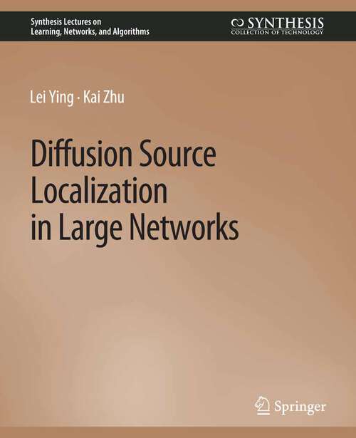 Book cover of Diffusion Source Localization in Large Networks (Synthesis Lectures on Learning, Networks, and Algorithms)
