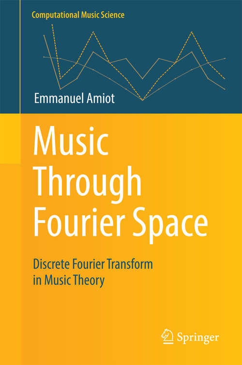 Book cover of Music Through Fourier Space: Discrete Fourier Transform in Music Theory (1st ed. 2016) (Computational Music Science)