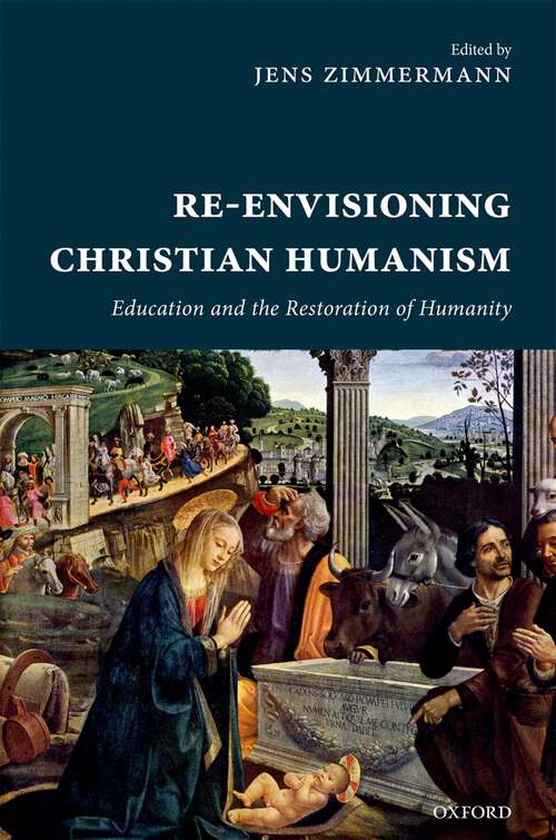 Book cover of Re-Envisioning Christian Humanism: Education and the Restoration of Humanity
