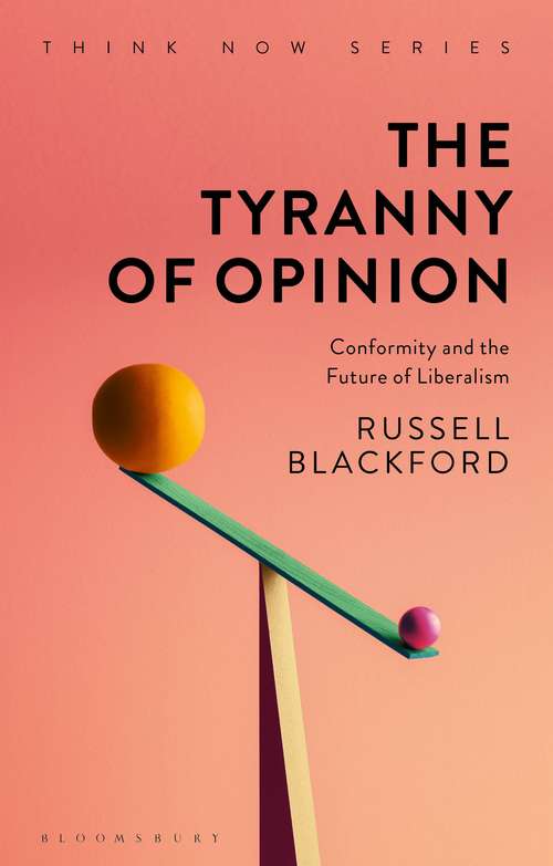 Book cover of The Tyranny of Opinion: Conformity and the Future of Liberalism (Think Now)