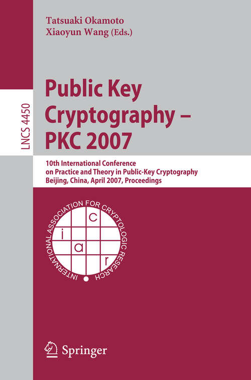 Book cover of Public Key Cryptography - PKC 2007: 10th International Conference on Practice and Theory in Public-Key Cryptography, Beijing, China, April 16-20, 2007, Proceedings (2007) (Lecture Notes in Computer Science #4450)
