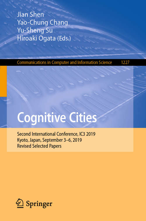 Book cover of Cognitive Cities: Second International Conference, IC3 2019, Kyoto, Japan, September 3–6, 2019, Revised Selected Papers (1st ed. 2020) (Communications in Computer and Information Science #1227)