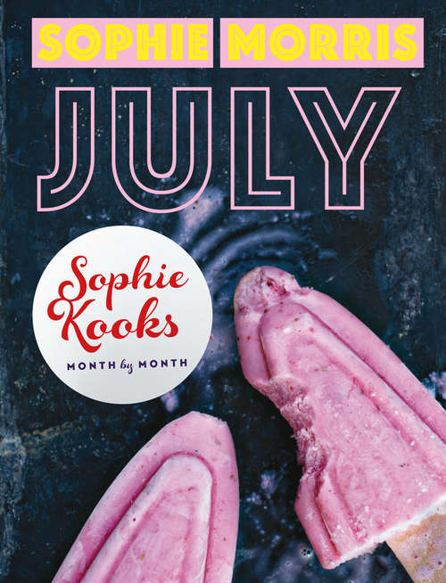Book cover of Sophie Kooks Month by Month: Quick and Easy Feelgood Seasonal Food for July from Kooky Dough's Sophie Morris