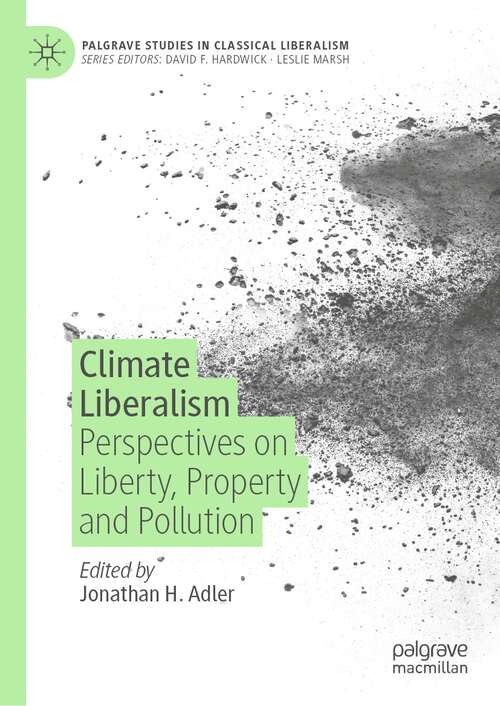 Book cover of Climate Liberalism: Perspectives on Liberty, Property and Pollution (1st ed. 2023) (Palgrave Studies in Classical Liberalism)