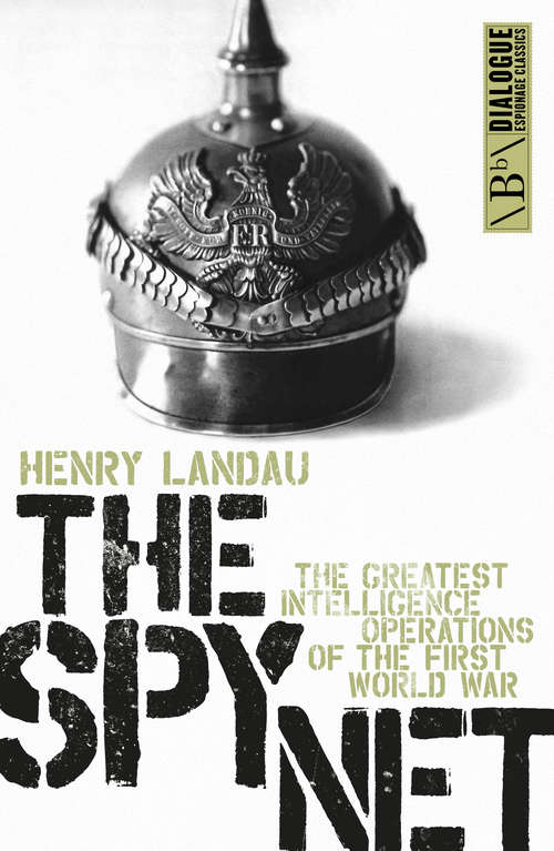 Book cover of The Spy Net: The Greatest Intelligence Operations of the First World War (Dialogue Espionage Classics Ser.)