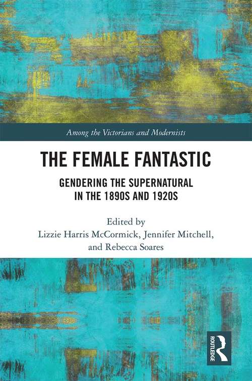 Book cover of The Female Fantastic: Gendering the Supernatural in the 1890s and 1920s (Among the Victorians and Modernists)