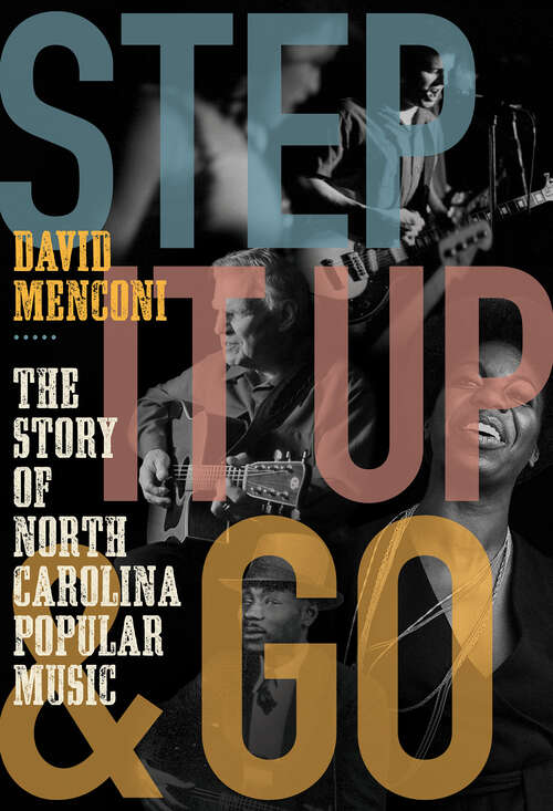 Book cover of Step It Up and Go: The Story of North Carolina Popular Music, from Blind Boy Fuller and Doc Watson to Nina Simone and Superchunk