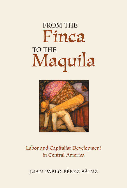 Book cover of From The Finca To The Maquila: Labor And Capitalist Development In Central America