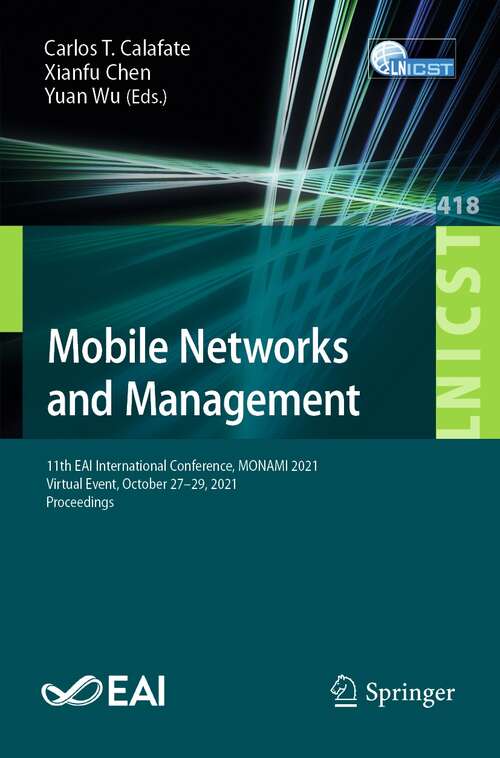Book cover of Mobile Networks and Management: 11th EAI International Conference, MONAMI 2021, Virtual Event, October 27-29, 2021, Proceedings (1st ed. 2022) (Lecture Notes of the Institute for Computer Sciences, Social Informatics and Telecommunications Engineering #418)