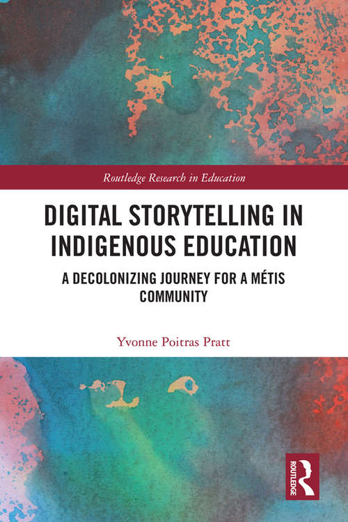 Book cover of Digital Storytelling in Indigenous Education: A Decolonizing Journey for a Métis Community (Routledge Research in Education)