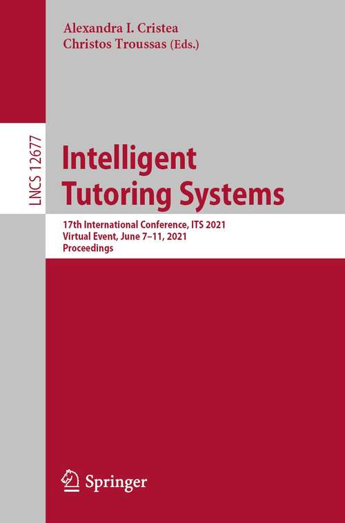 Book cover of Intelligent Tutoring Systems: 17th International Conference, ITS 2021, Virtual Event, June 7–11, 2021, Proceedings (1st ed. 2021) (Lecture Notes in Computer Science #12677)