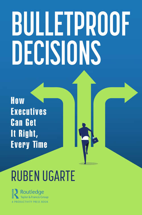 Book cover of Bulletproof Decisions: How Executives Can Get It Right, Every Time