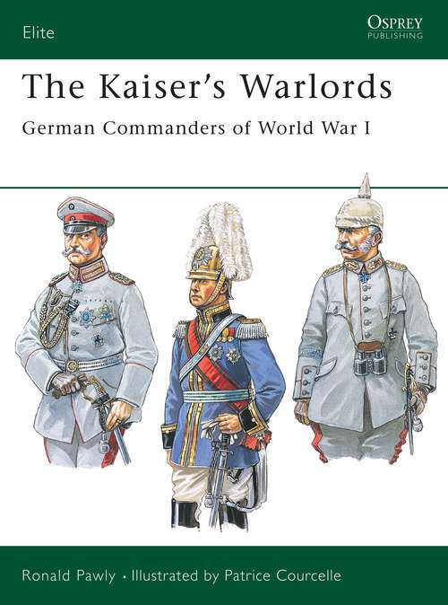 Book cover of The Kaiser's Warlords: German Commanders of World War I (Elite #97)