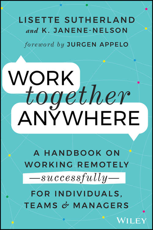 Book cover of Work Together Anywhere: A Handbook on Working Remotely -Successfully- for Individuals, Teams, and Managers