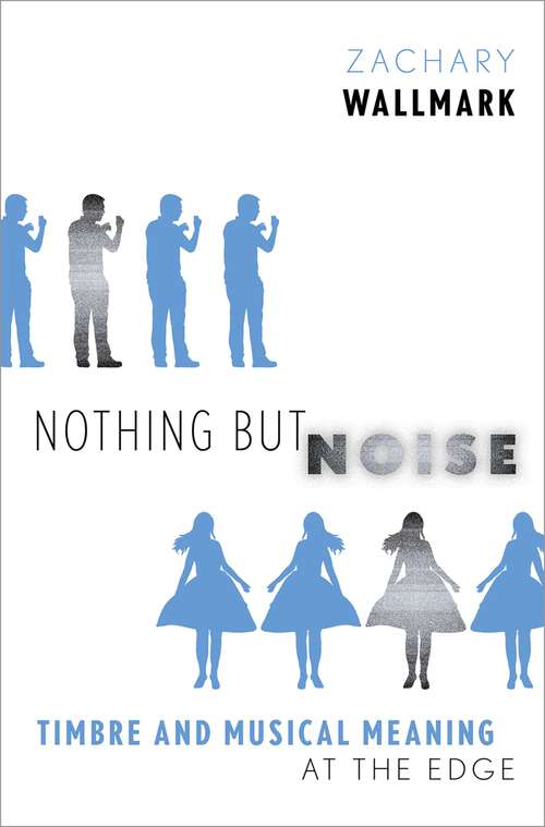 Book cover of Nothing but Noise: Timbre and Musical Meaning at the Edge