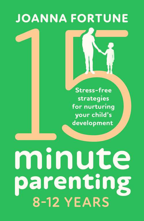 Book cover of 15-Minute Parenting 8–12 Years: Stress-free strategies for nurturing your child's development (The Language of Play #2)