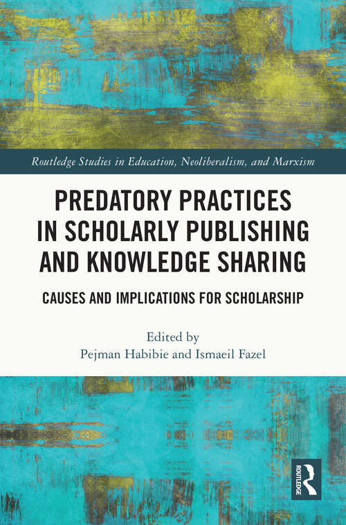 Book cover of Predatory Practices in Scholarly Publishing and Knowledge Sharing: Causes and Implications for Scholarship (Routledge Studies in Education, Neoliberalism, and Marxism)