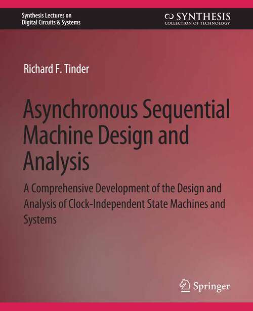 Book cover of Asynchronous Sequential Machine Design and Analysis: A Comprehensive Development of the Design and Analysis of Clock-Independent State Machines and Systems (Synthesis Lectures on Digital Circuits & Systems)
