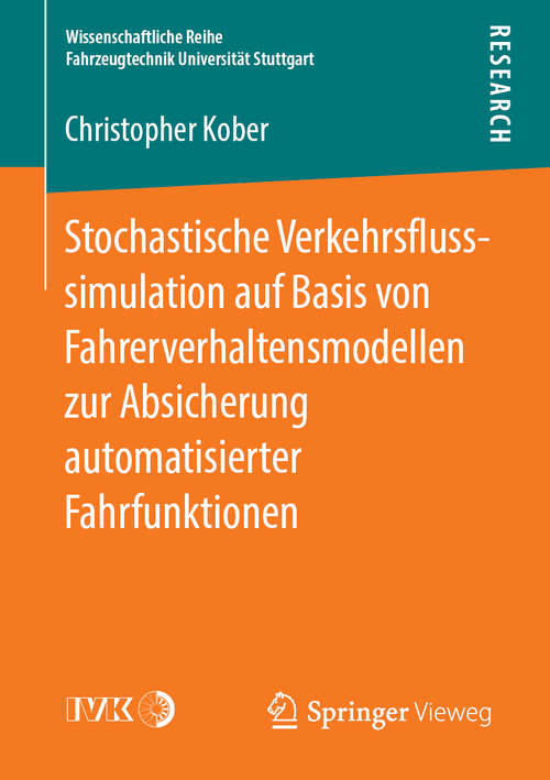Book cover of Stochastische Verkehrsflusssimulation auf Basis von Fahrerverhaltensmodellen zur Absicherung automatisierter Fahrfunktionen (1. Aufl. 2019) (Wissenschaftliche Reihe Fahrzeugtechnik Universität Stuttgart)