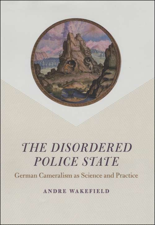 Book cover of The Disordered Police State: German Cameralism as Science and Practice